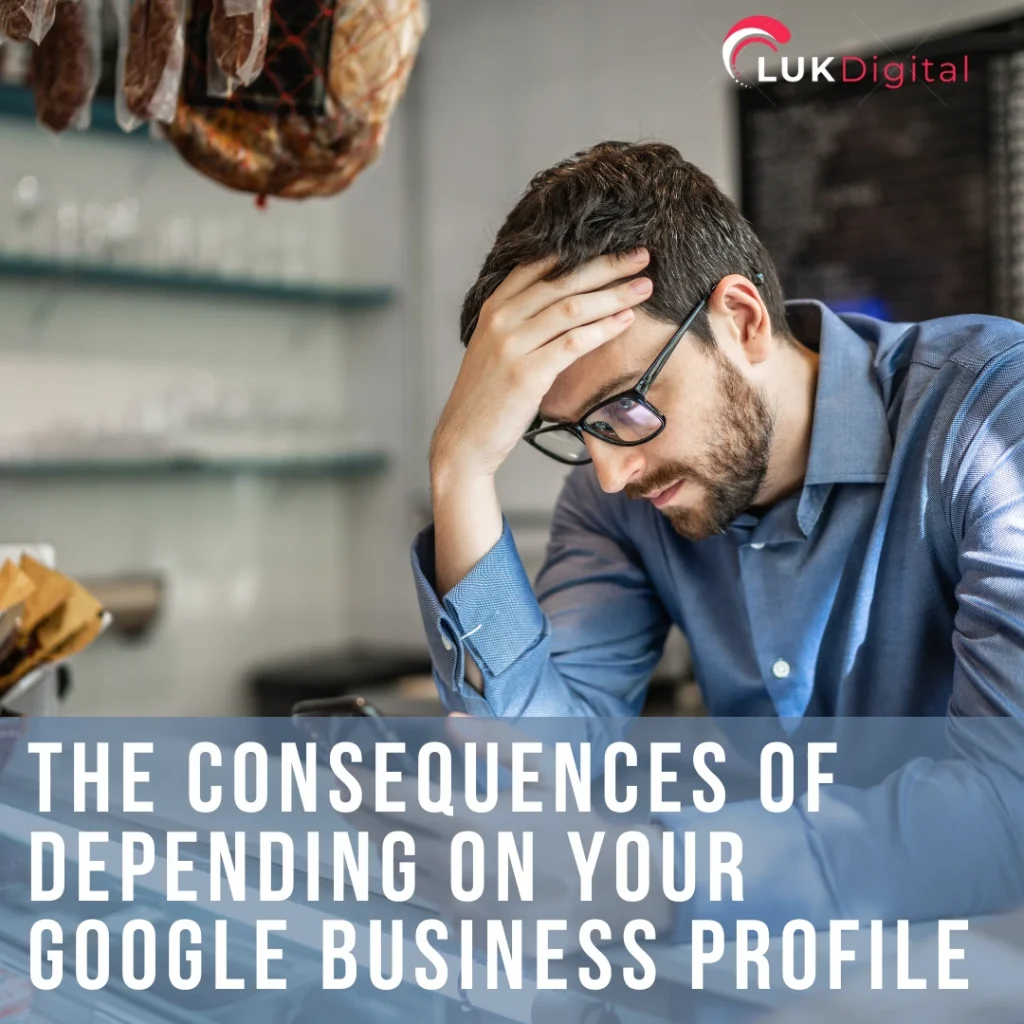 The consequences of solely depending on your Google My Business Profile is a Risky Practice for Small Businesses